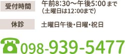 受付時間:午前8：30～午後5：00 まで（土曜日は12：00まで） 休診:土曜日午後・日曜・祝祭日 tel:098-939-5477